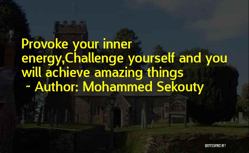 Mohammed Sekouty Quotes: Provoke Your Inner Energy,challenge Yourself And You Will Achieve Amazing Things