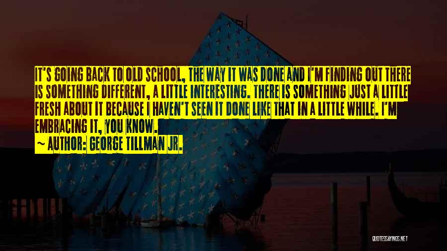 George Tillman Jr. Quotes: It's Going Back To Old School, The Way It Was Done And I'm Finding Out There Is Something Different, A