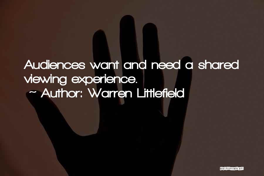 Warren Littlefield Quotes: Audiences Want And Need A Shared Viewing Experience.