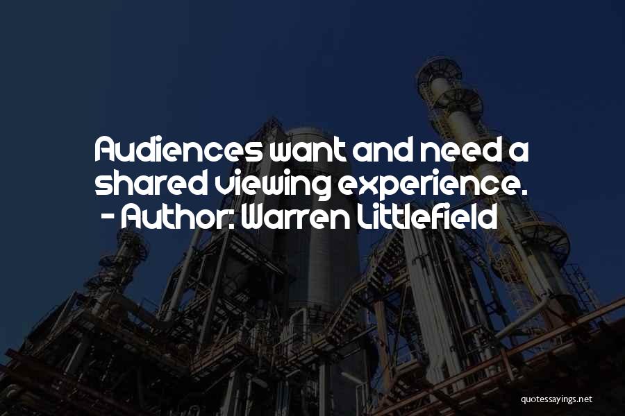 Warren Littlefield Quotes: Audiences Want And Need A Shared Viewing Experience.