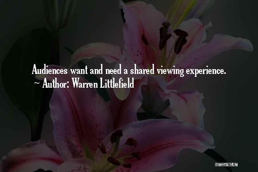 Warren Littlefield Quotes: Audiences Want And Need A Shared Viewing Experience.