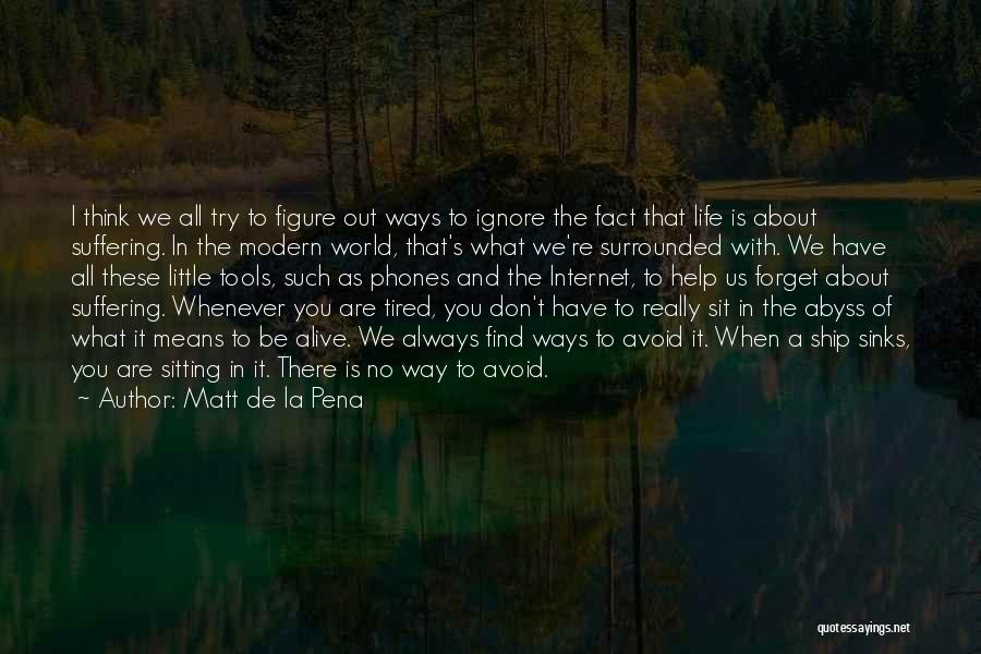 Matt De La Pena Quotes: I Think We All Try To Figure Out Ways To Ignore The Fact That Life Is About Suffering. In The