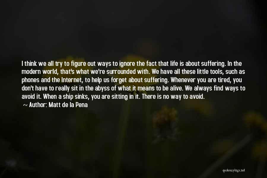 Matt De La Pena Quotes: I Think We All Try To Figure Out Ways To Ignore The Fact That Life Is About Suffering. In The