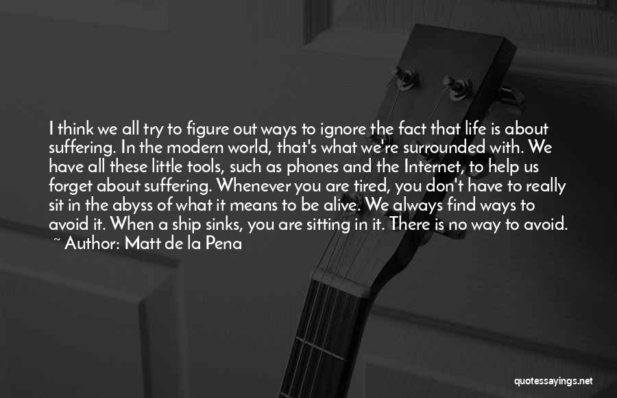 Matt De La Pena Quotes: I Think We All Try To Figure Out Ways To Ignore The Fact That Life Is About Suffering. In The