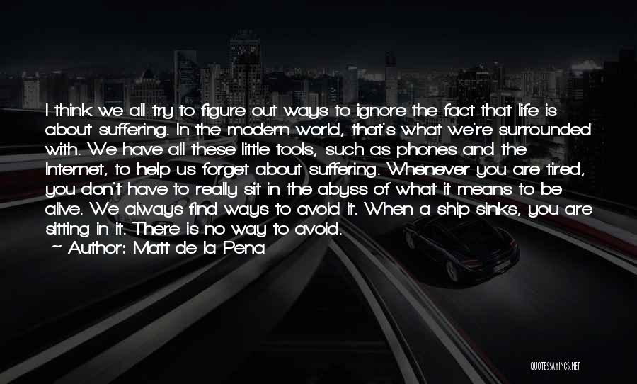 Matt De La Pena Quotes: I Think We All Try To Figure Out Ways To Ignore The Fact That Life Is About Suffering. In The