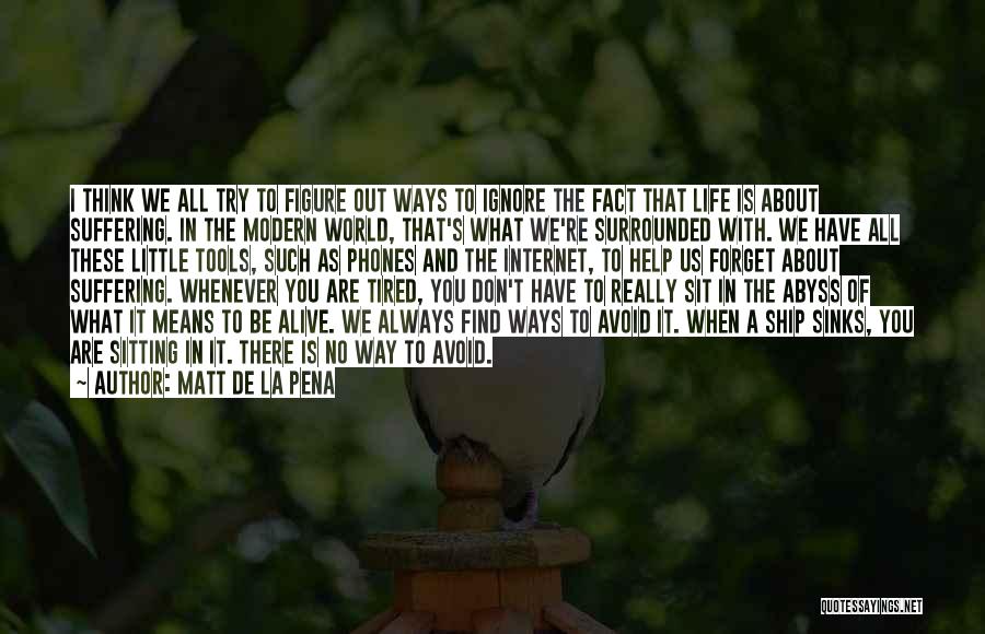 Matt De La Pena Quotes: I Think We All Try To Figure Out Ways To Ignore The Fact That Life Is About Suffering. In The