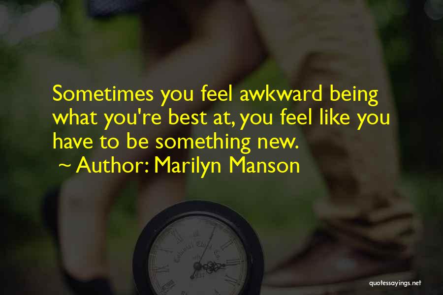 Marilyn Manson Quotes: Sometimes You Feel Awkward Being What You're Best At, You Feel Like You Have To Be Something New.