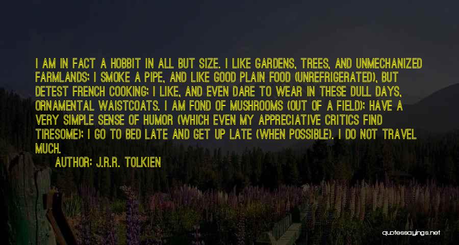 J.R.R. Tolkien Quotes: I Am In Fact A Hobbit In All But Size. I Like Gardens, Trees, And Unmechanized Farmlands; I Smoke A