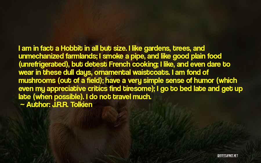 J.R.R. Tolkien Quotes: I Am In Fact A Hobbit In All But Size. I Like Gardens, Trees, And Unmechanized Farmlands; I Smoke A