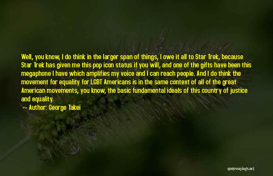 George Takei Quotes: Well, You Know, I Do Think In The Larger Span Of Things, I Owe It All To Star Trek, Because