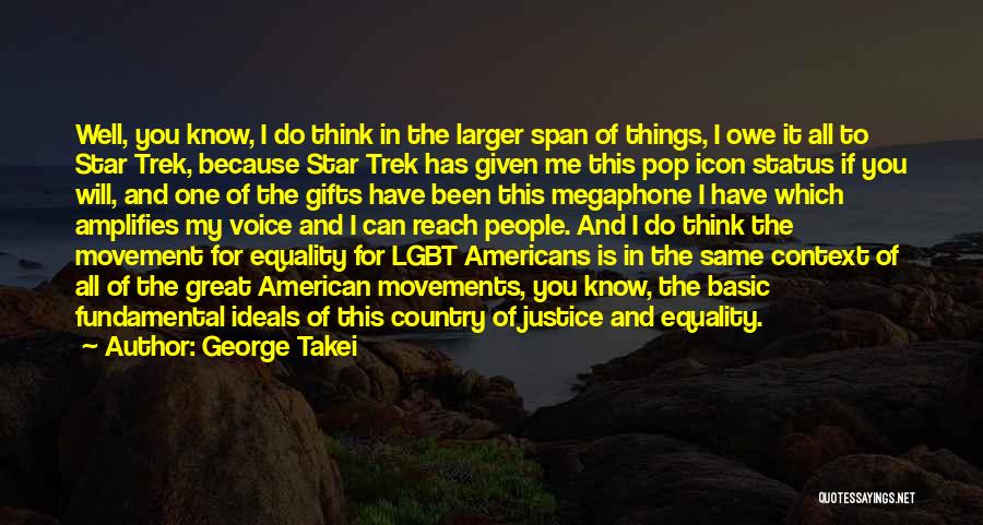 George Takei Quotes: Well, You Know, I Do Think In The Larger Span Of Things, I Owe It All To Star Trek, Because