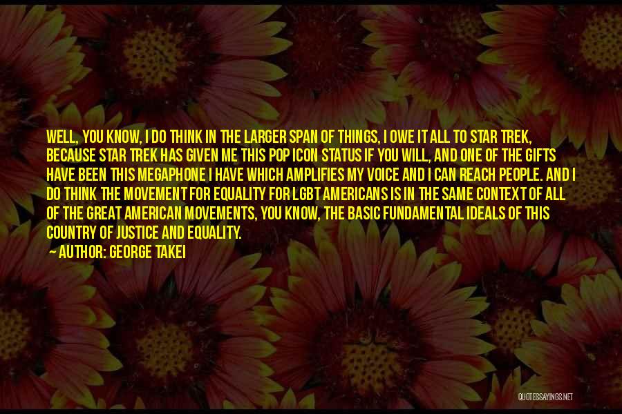 George Takei Quotes: Well, You Know, I Do Think In The Larger Span Of Things, I Owe It All To Star Trek, Because