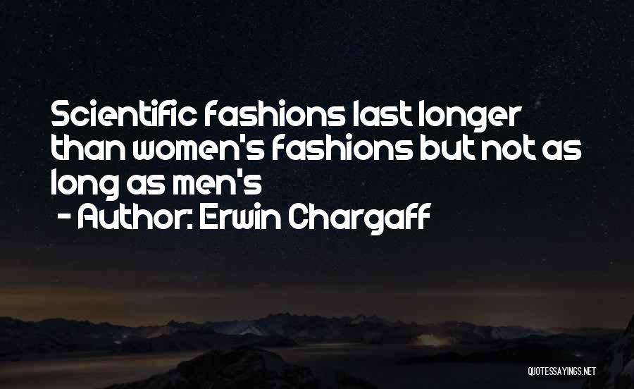 Erwin Chargaff Quotes: Scientific Fashions Last Longer Than Women's Fashions But Not As Long As Men's