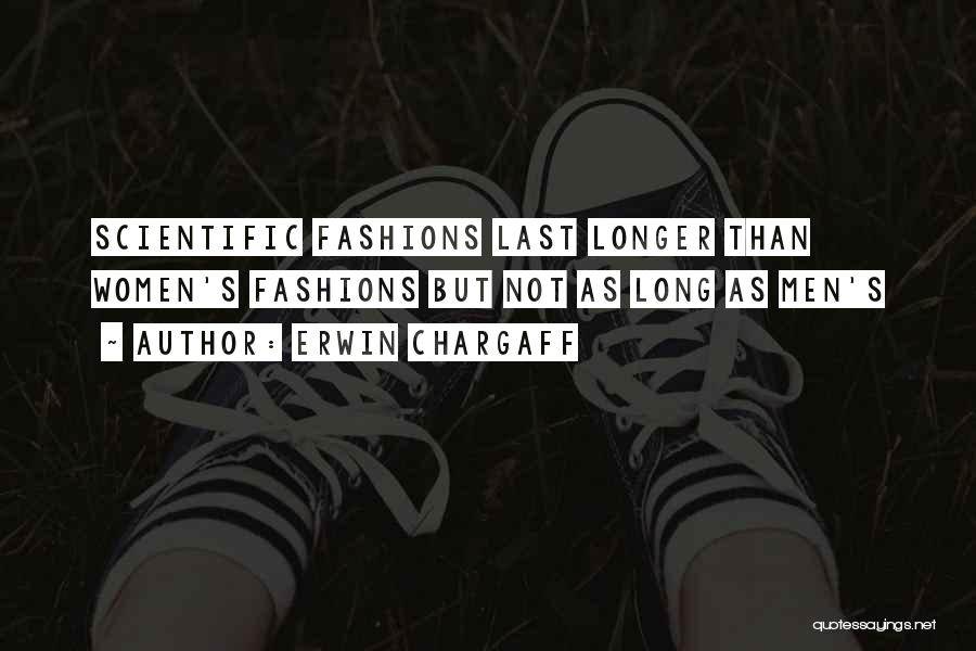 Erwin Chargaff Quotes: Scientific Fashions Last Longer Than Women's Fashions But Not As Long As Men's