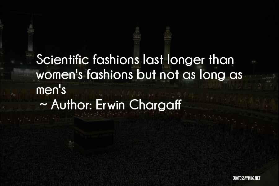 Erwin Chargaff Quotes: Scientific Fashions Last Longer Than Women's Fashions But Not As Long As Men's