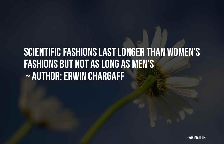 Erwin Chargaff Quotes: Scientific Fashions Last Longer Than Women's Fashions But Not As Long As Men's