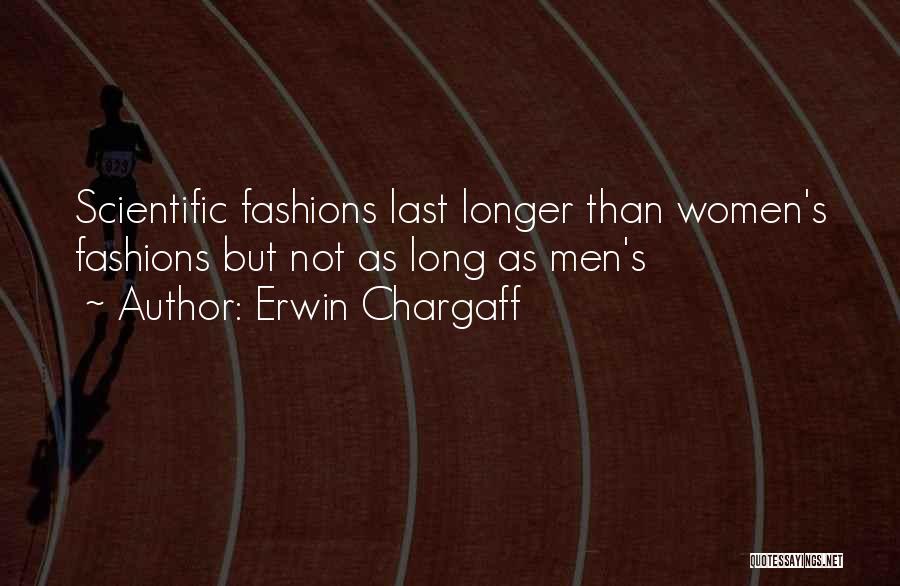 Erwin Chargaff Quotes: Scientific Fashions Last Longer Than Women's Fashions But Not As Long As Men's