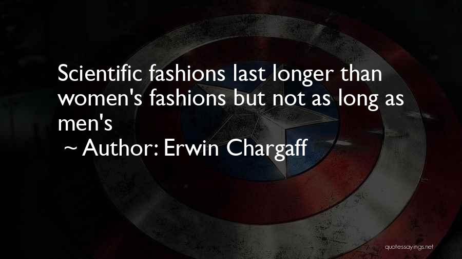 Erwin Chargaff Quotes: Scientific Fashions Last Longer Than Women's Fashions But Not As Long As Men's
