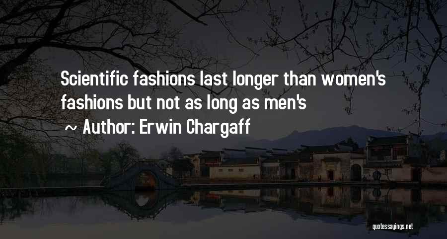 Erwin Chargaff Quotes: Scientific Fashions Last Longer Than Women's Fashions But Not As Long As Men's