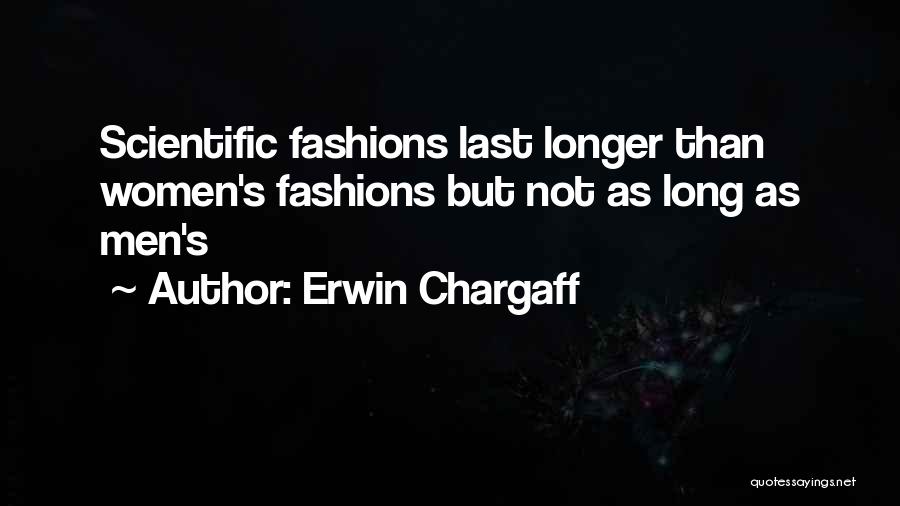 Erwin Chargaff Quotes: Scientific Fashions Last Longer Than Women's Fashions But Not As Long As Men's