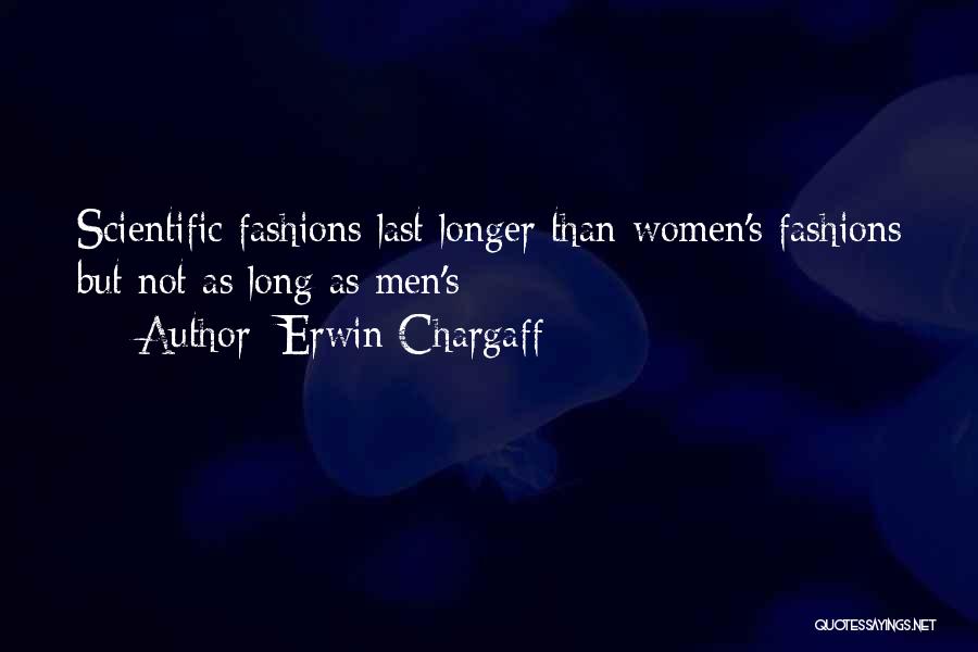Erwin Chargaff Quotes: Scientific Fashions Last Longer Than Women's Fashions But Not As Long As Men's