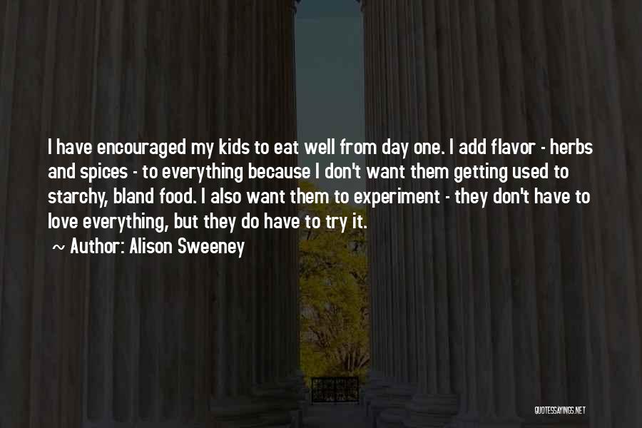 Alison Sweeney Quotes: I Have Encouraged My Kids To Eat Well From Day One. I Add Flavor - Herbs And Spices - To