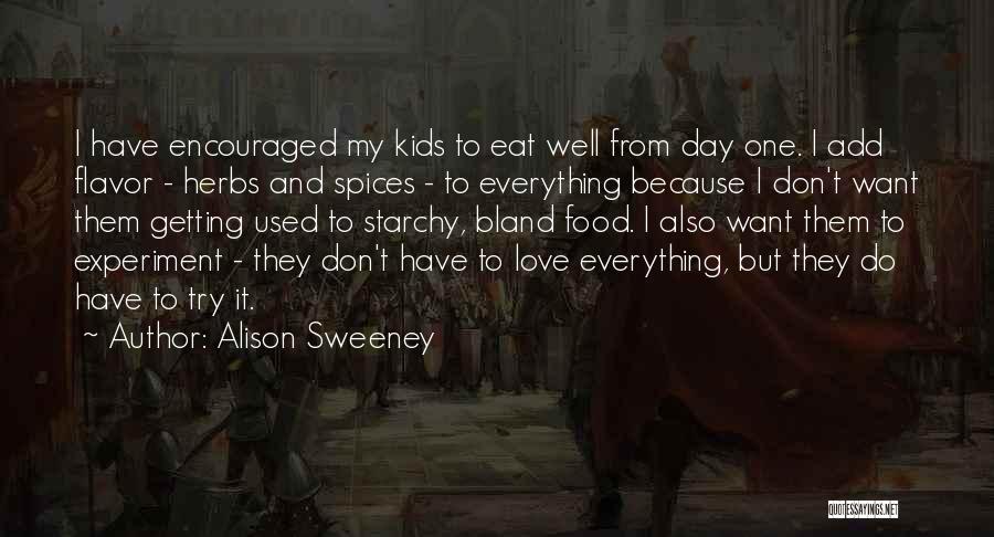 Alison Sweeney Quotes: I Have Encouraged My Kids To Eat Well From Day One. I Add Flavor - Herbs And Spices - To