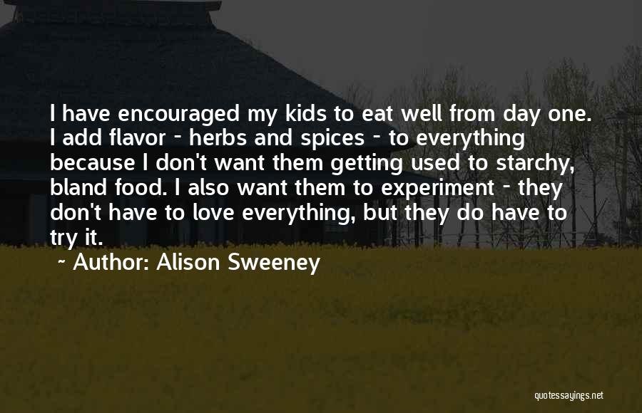 Alison Sweeney Quotes: I Have Encouraged My Kids To Eat Well From Day One. I Add Flavor - Herbs And Spices - To