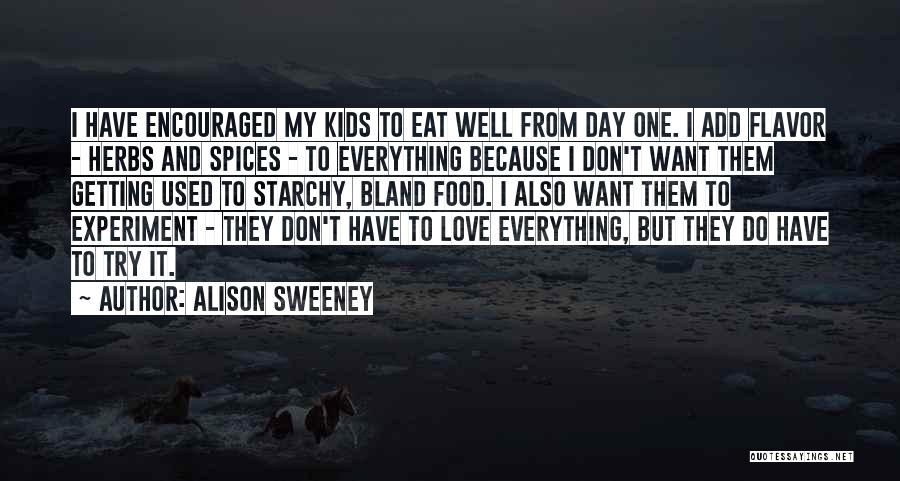 Alison Sweeney Quotes: I Have Encouraged My Kids To Eat Well From Day One. I Add Flavor - Herbs And Spices - To