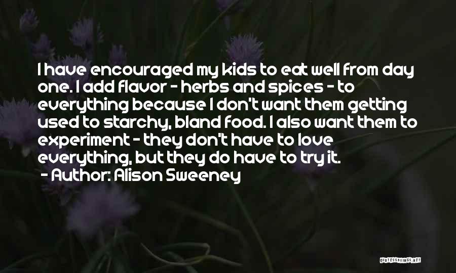 Alison Sweeney Quotes: I Have Encouraged My Kids To Eat Well From Day One. I Add Flavor - Herbs And Spices - To