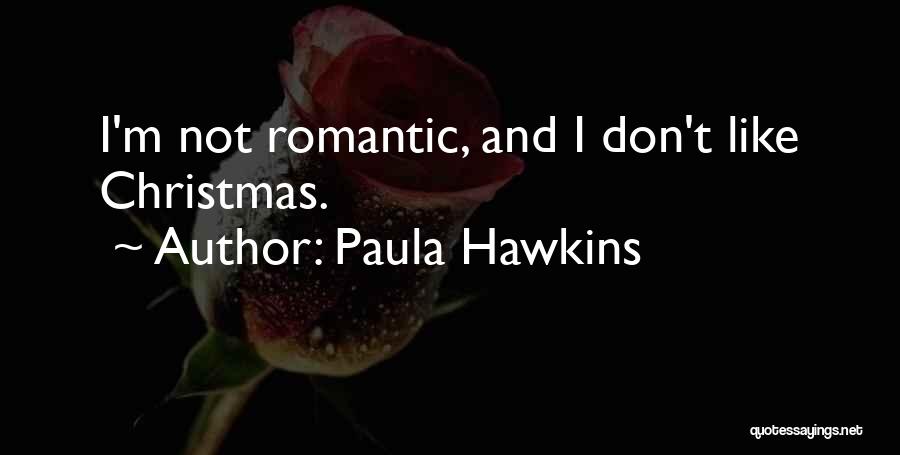 Paula Hawkins Quotes: I'm Not Romantic, And I Don't Like Christmas.