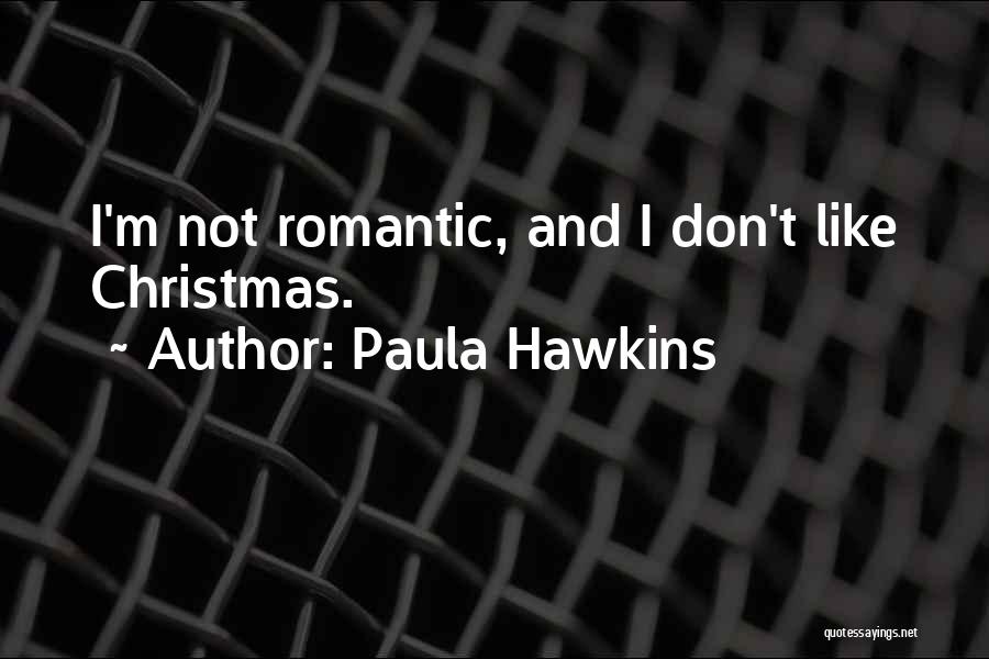 Paula Hawkins Quotes: I'm Not Romantic, And I Don't Like Christmas.