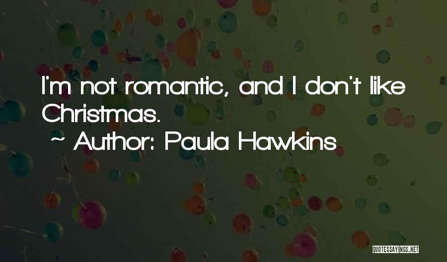 Paula Hawkins Quotes: I'm Not Romantic, And I Don't Like Christmas.