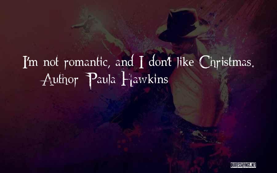 Paula Hawkins Quotes: I'm Not Romantic, And I Don't Like Christmas.