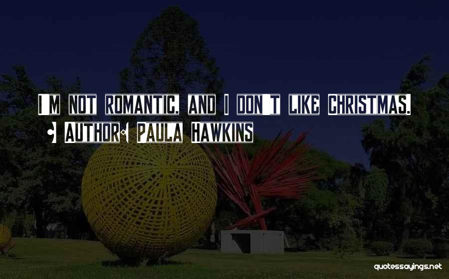 Paula Hawkins Quotes: I'm Not Romantic, And I Don't Like Christmas.
