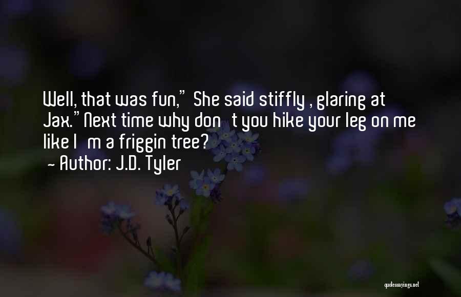 J.D. Tyler Quotes: Well, That Was Fun, She Said Stiffly , Glaring At Jax.next Time Why Don't You Hike Your Leg On Me