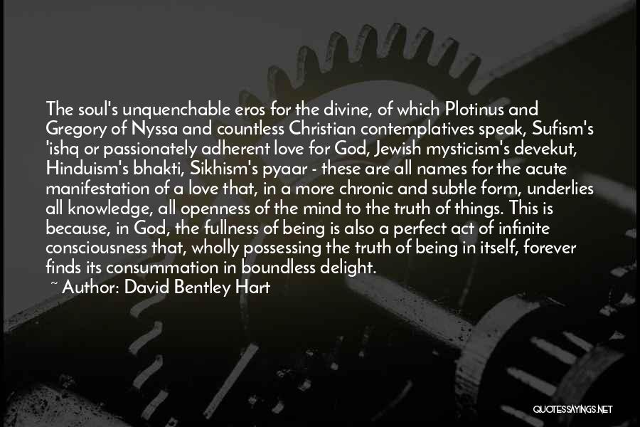 David Bentley Hart Quotes: The Soul's Unquenchable Eros For The Divine, Of Which Plotinus And Gregory Of Nyssa And Countless Christian Contemplatives Speak, Sufism's