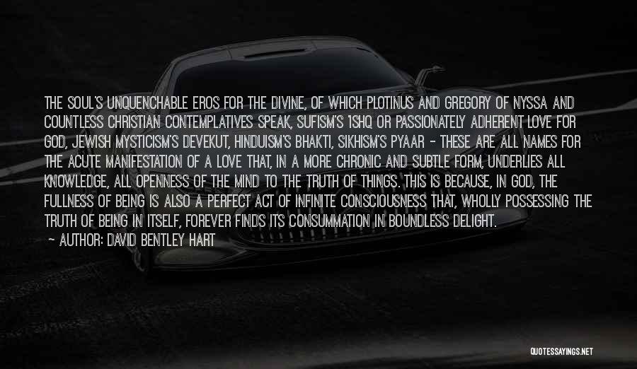 David Bentley Hart Quotes: The Soul's Unquenchable Eros For The Divine, Of Which Plotinus And Gregory Of Nyssa And Countless Christian Contemplatives Speak, Sufism's