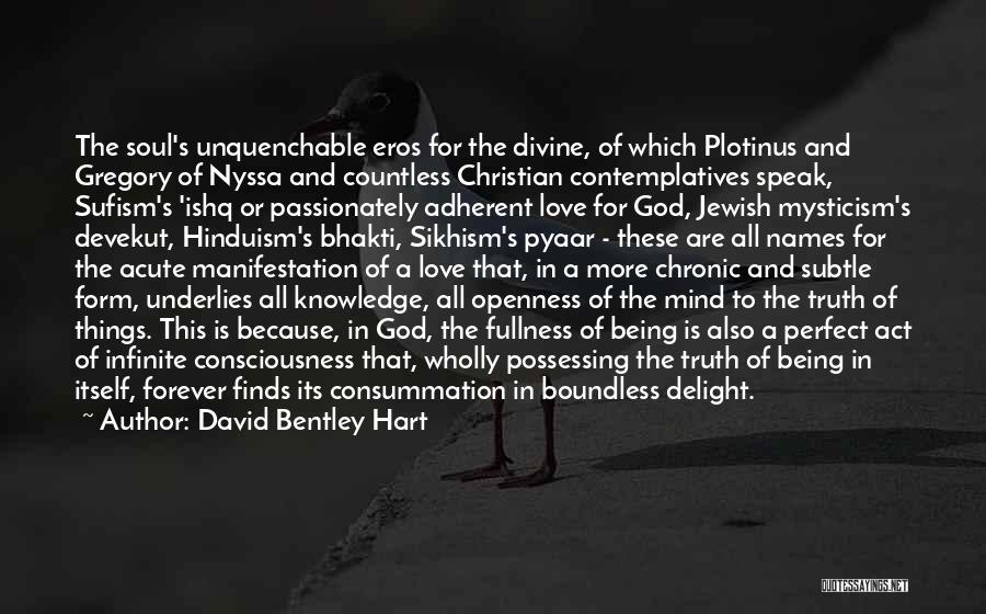 David Bentley Hart Quotes: The Soul's Unquenchable Eros For The Divine, Of Which Plotinus And Gregory Of Nyssa And Countless Christian Contemplatives Speak, Sufism's