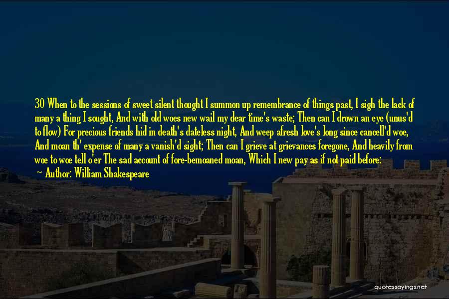 William Shakespeare Quotes: 30 When To The Sessions Of Sweet Silent Thought I Summon Up Remembrance Of Things Past, I Sigh The Lack