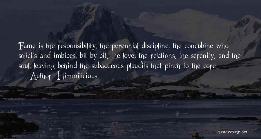 Himmilicious Quotes: Fame Is The Responsibility, The Perennial Discipline, The Concubine Who Solicits And Imbibes, Bit By Bit, The Love, The Relations,