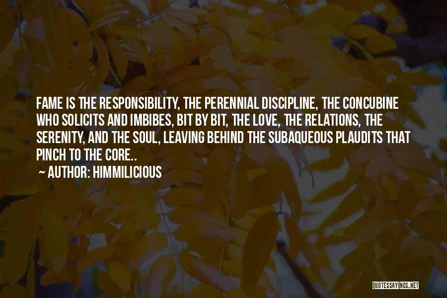 Himmilicious Quotes: Fame Is The Responsibility, The Perennial Discipline, The Concubine Who Solicits And Imbibes, Bit By Bit, The Love, The Relations,