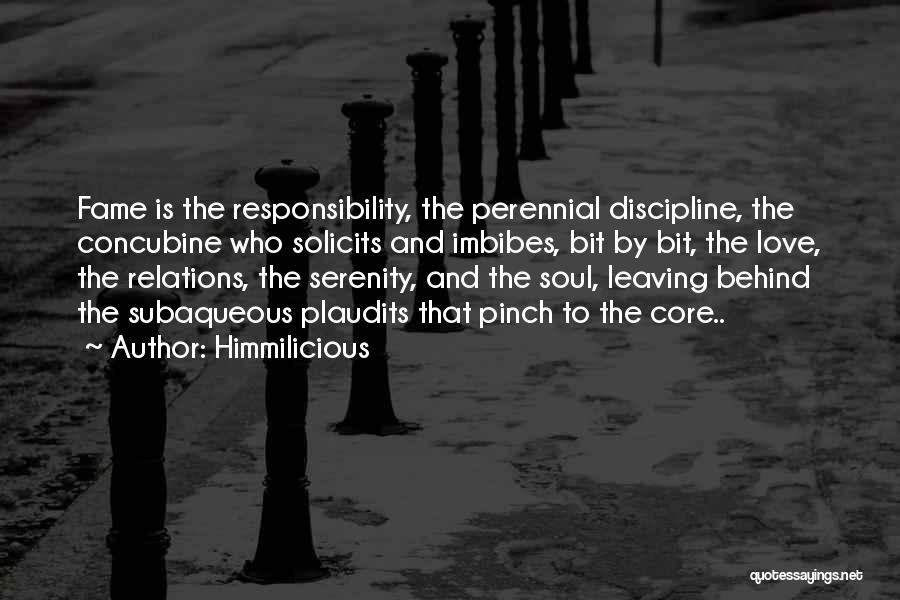 Himmilicious Quotes: Fame Is The Responsibility, The Perennial Discipline, The Concubine Who Solicits And Imbibes, Bit By Bit, The Love, The Relations,