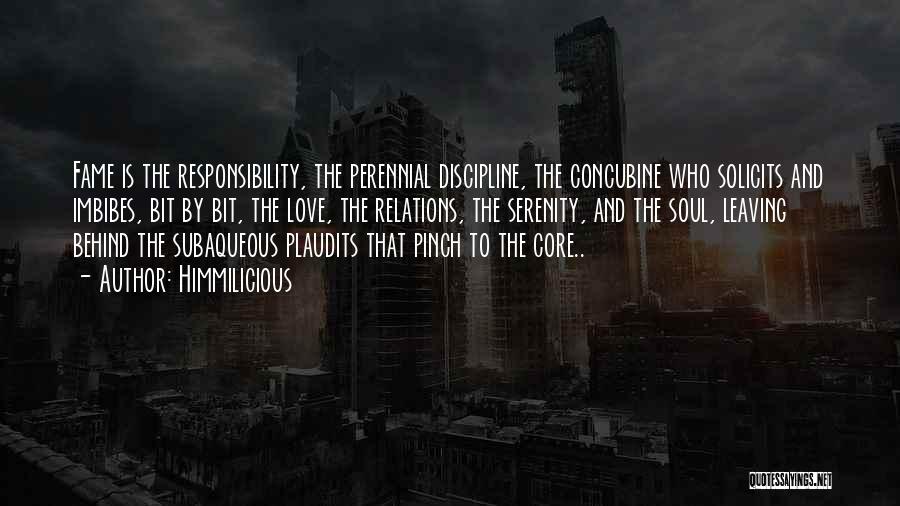 Himmilicious Quotes: Fame Is The Responsibility, The Perennial Discipline, The Concubine Who Solicits And Imbibes, Bit By Bit, The Love, The Relations,