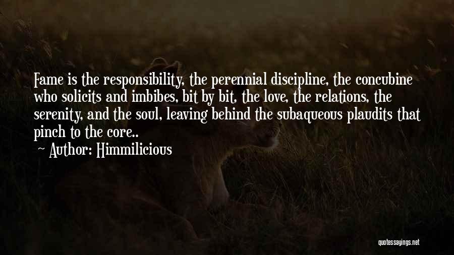 Himmilicious Quotes: Fame Is The Responsibility, The Perennial Discipline, The Concubine Who Solicits And Imbibes, Bit By Bit, The Love, The Relations,