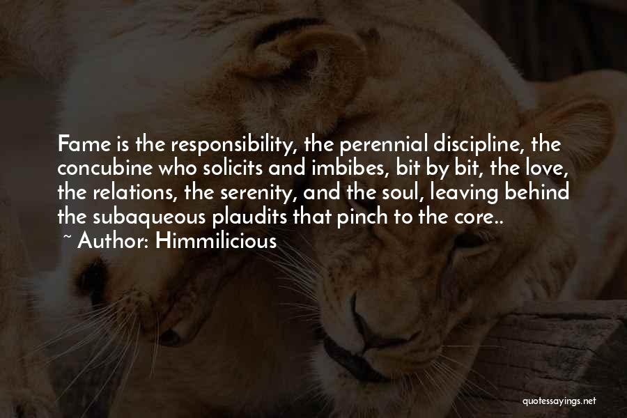 Himmilicious Quotes: Fame Is The Responsibility, The Perennial Discipline, The Concubine Who Solicits And Imbibes, Bit By Bit, The Love, The Relations,