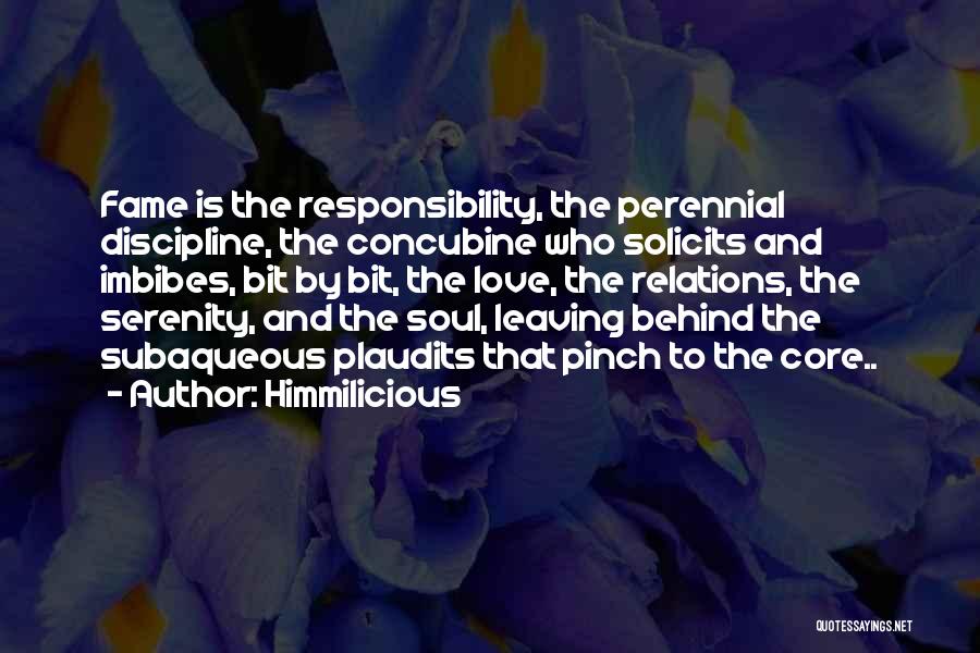 Himmilicious Quotes: Fame Is The Responsibility, The Perennial Discipline, The Concubine Who Solicits And Imbibes, Bit By Bit, The Love, The Relations,