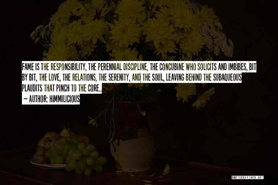 Himmilicious Quotes: Fame Is The Responsibility, The Perennial Discipline, The Concubine Who Solicits And Imbibes, Bit By Bit, The Love, The Relations,