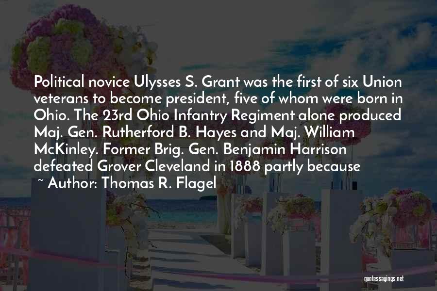 Thomas R. Flagel Quotes: Political Novice Ulysses S. Grant Was The First Of Six Union Veterans To Become President, Five Of Whom Were Born