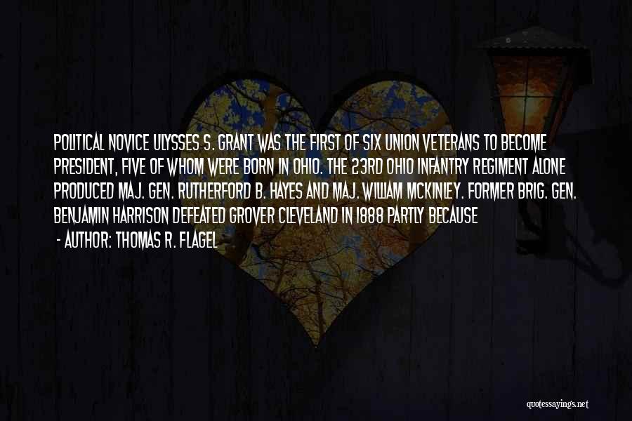 Thomas R. Flagel Quotes: Political Novice Ulysses S. Grant Was The First Of Six Union Veterans To Become President, Five Of Whom Were Born